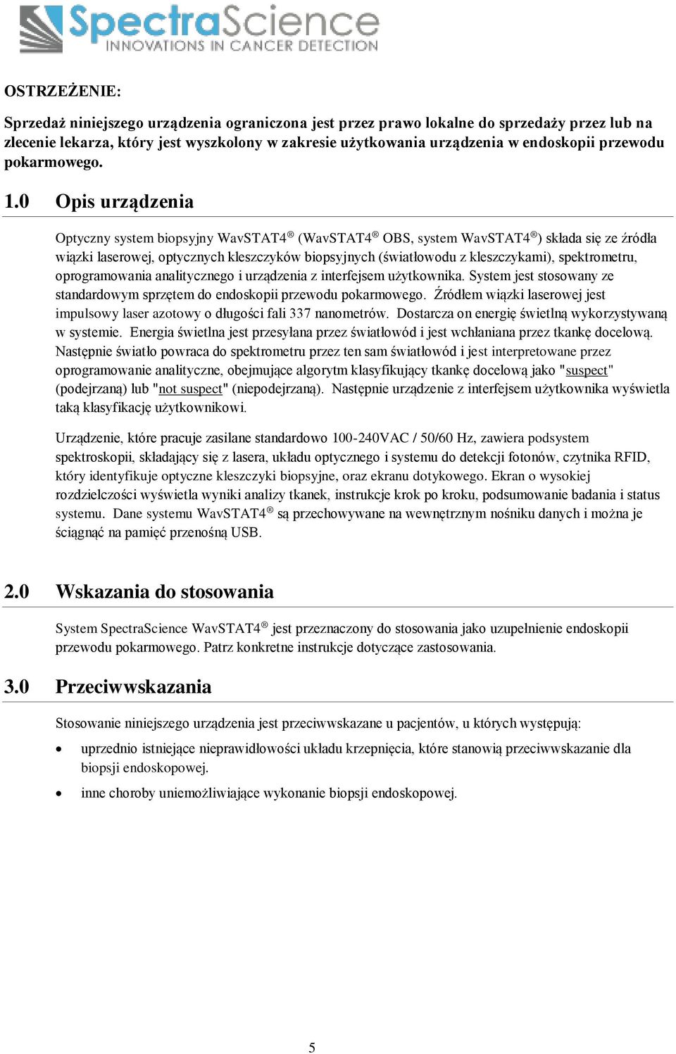 0 Opis urządzenia Optyczny system biopsyjny WavSTAT4 (WavSTAT4 OBS, system WavSTAT4 ) składa się ze źródła wiązki laserowej, optycznych kleszczyków biopsyjnych (światłowodu z kleszczykami),