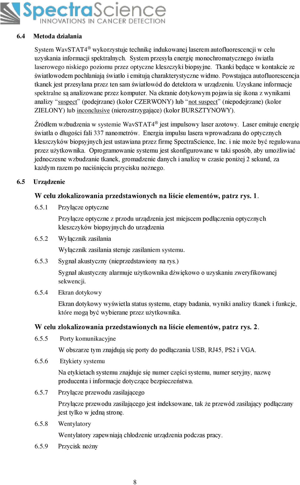 Tkanki będące w kontakcie ze światłowodem pochłaniają światło i emitują charakterystyczne widmo. Powstająca autofluorescencja tkanek jest przesyłana przez ten sam światłowód do detektora w urządzeniu.