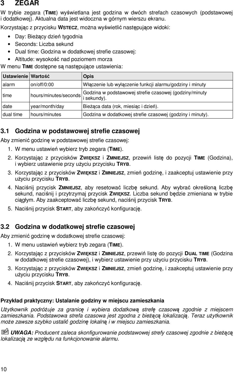 poziomem morza W menu TIME dostępne są następujące ustawienia: Ustawienie Wartość Opis alarm on/off/0:00 Włączenie lub wyłączenie funkcji alarmu/godziny i minuty time hours/minutes/seconds Godzina w