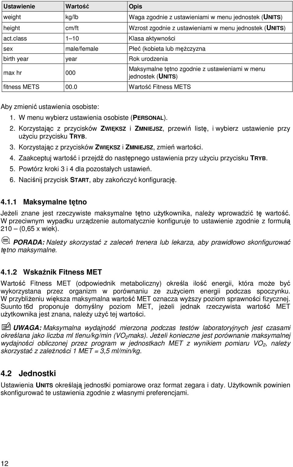 0 Wartość Fitness METS Maksymalne tętno zgodnie z ustawieniami w menu jednostek (UNITS) Aby zmienić ustawienia osobiste: 1. W menu wybierz ustawienia osobiste (PERSONAL). 2.