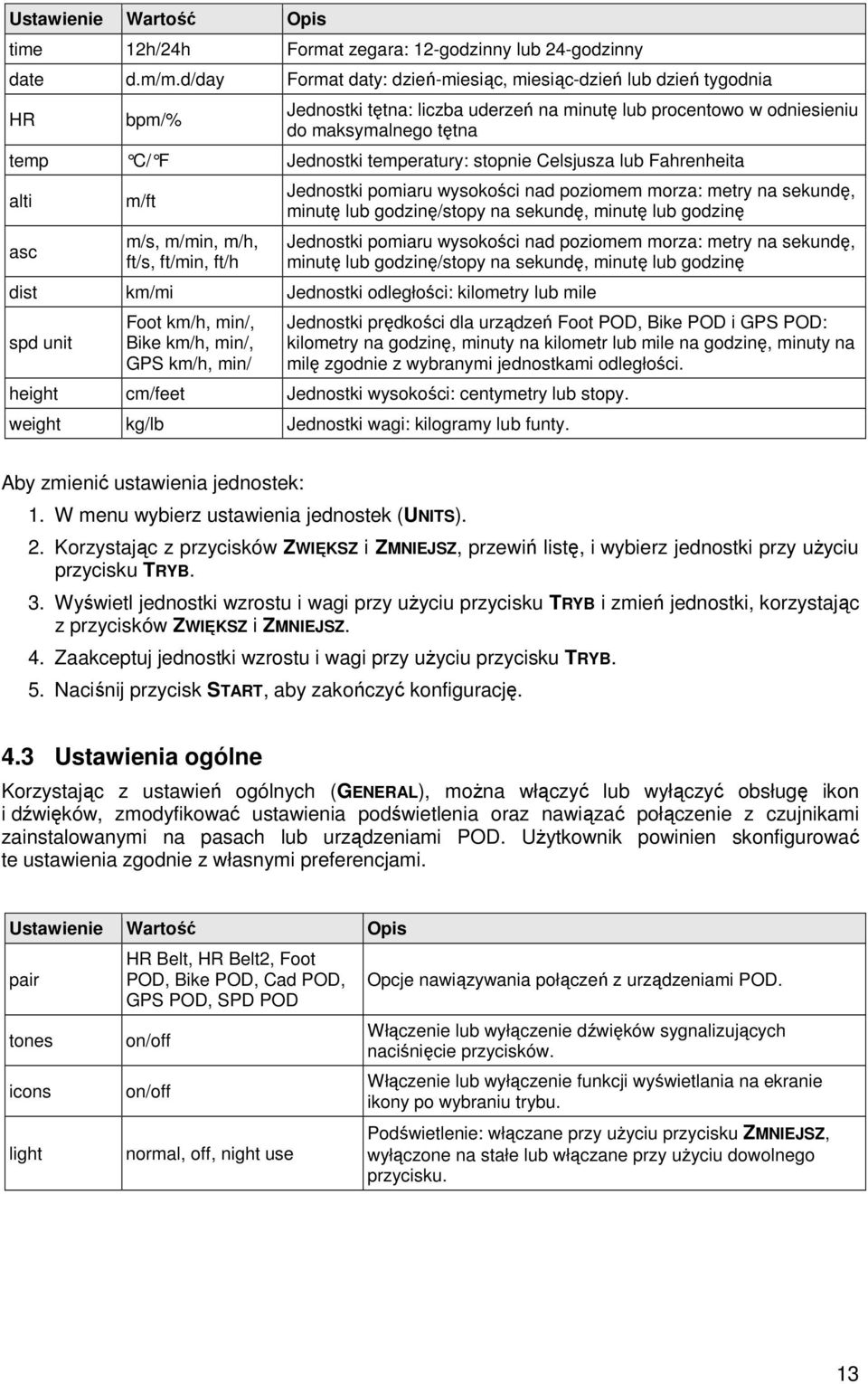 temperatury: stopnie Celsjusza lub Fahrenheita alti asc m/ft m/s, m/min, m/h, ft/s, ft/min, ft/h Jednostki pomiaru wysokości nad poziomem morza: metry na sekundę, minutę lub godzinę/stopy na sekundę,