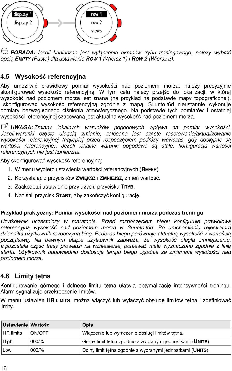 W tym celu naleŝy przejść do lokalizacji, w której wysokość nad poziomem morza jest znana (na przykład na podstawie mapy topograficznej), i skonfigurować wysokość referencyjną zgodnie z mapą.