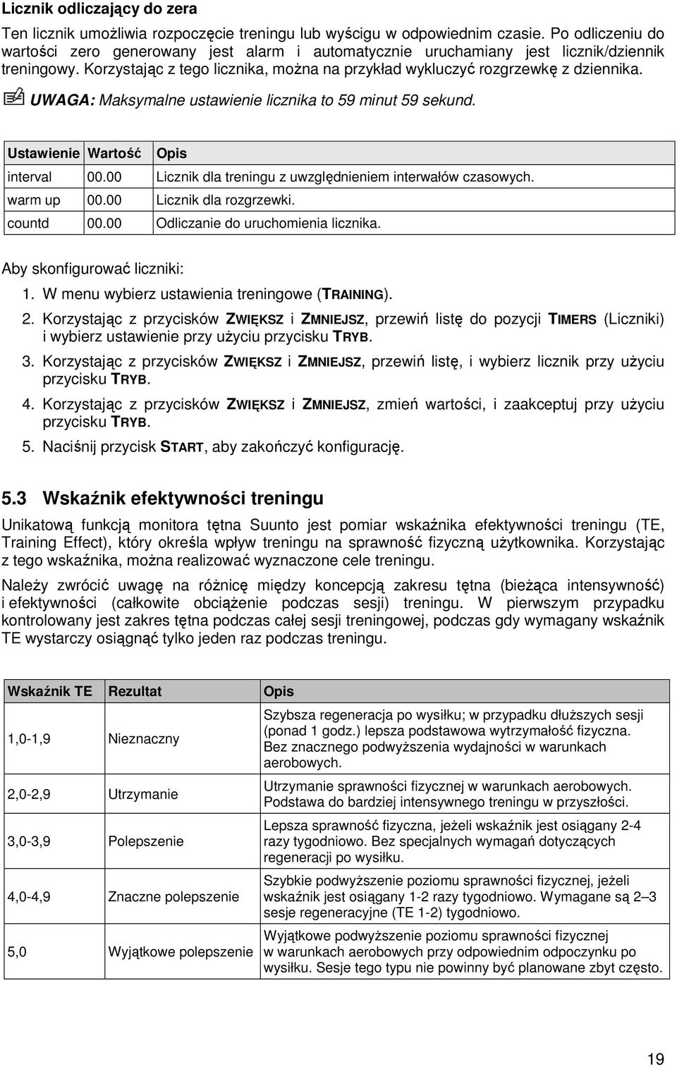 UWAGA: Maksymalne ustawienie licznika to 59 minut 59 sekund. Ustawienie Wartość Opis interval 00.00 Licznik dla treningu z uwzględnieniem interwałów czasowych. warm up 00.00 Licznik dla rozgrzewki.