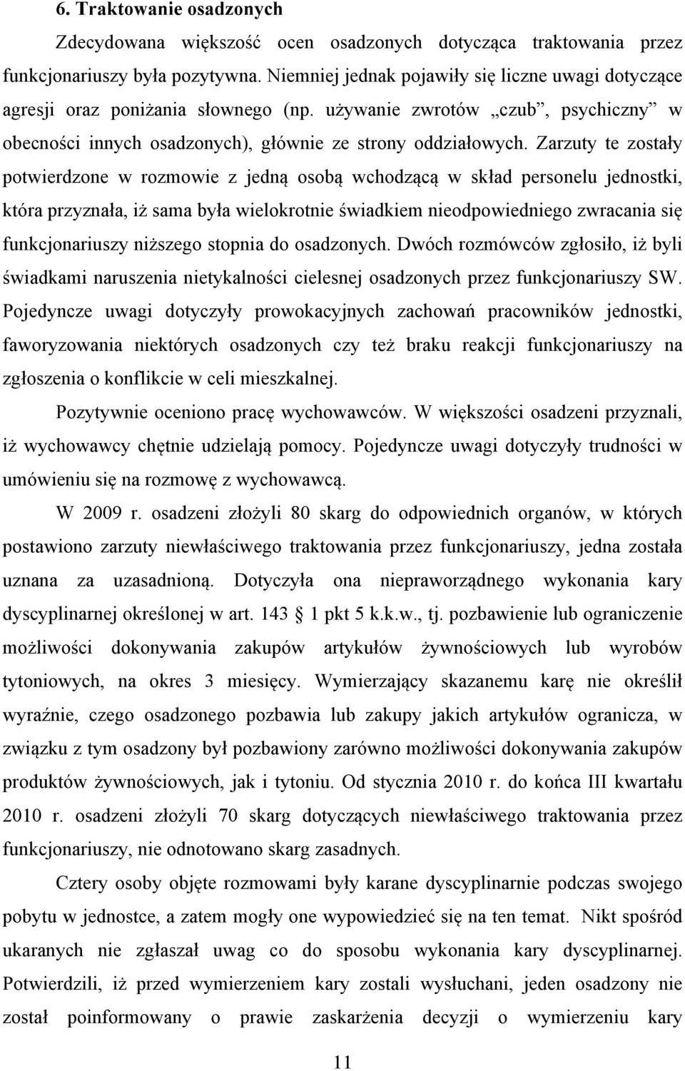 Zarzuty te zostały potwierdzone w rozmowie z jedną osobą wchodzącą w skład personelu jednostki, która przyznała, iż sama była wielokrotnie świadkiem nieodpowiedniego zwracania się funkcjonariuszy