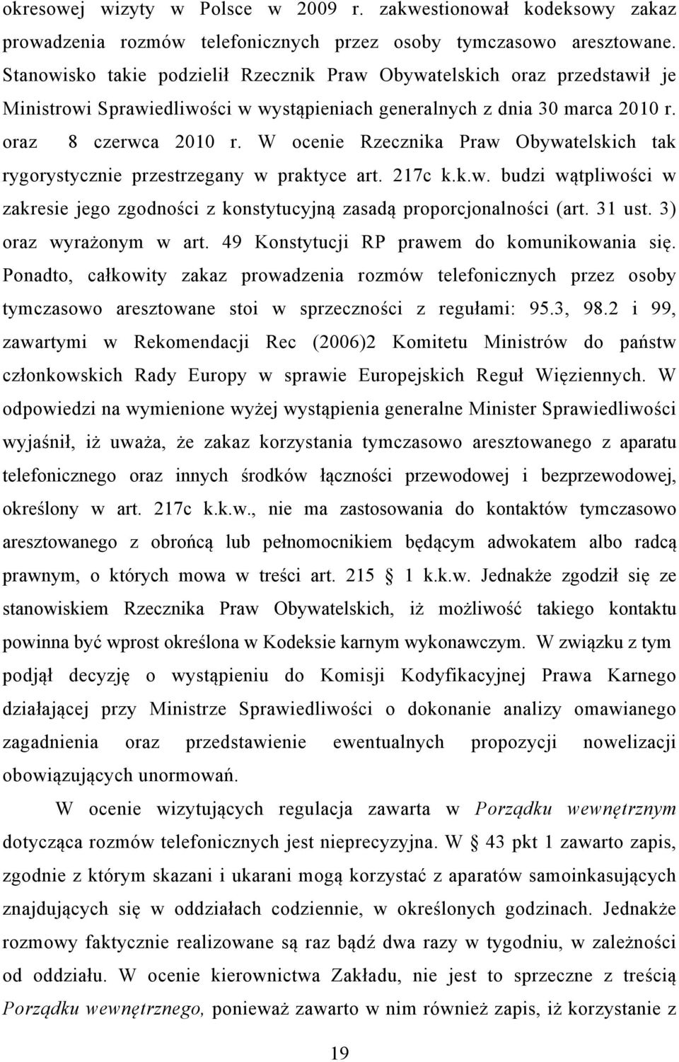 W ocenie Rzecznika Praw Obywatelskich tak rygorystycznie przestrzegany w praktyce art. 217c k.k.w. budzi wątpliwości w zakresie jego zgodności z konstytucyjną zasadą proporcjonalności (art. 31 ust.