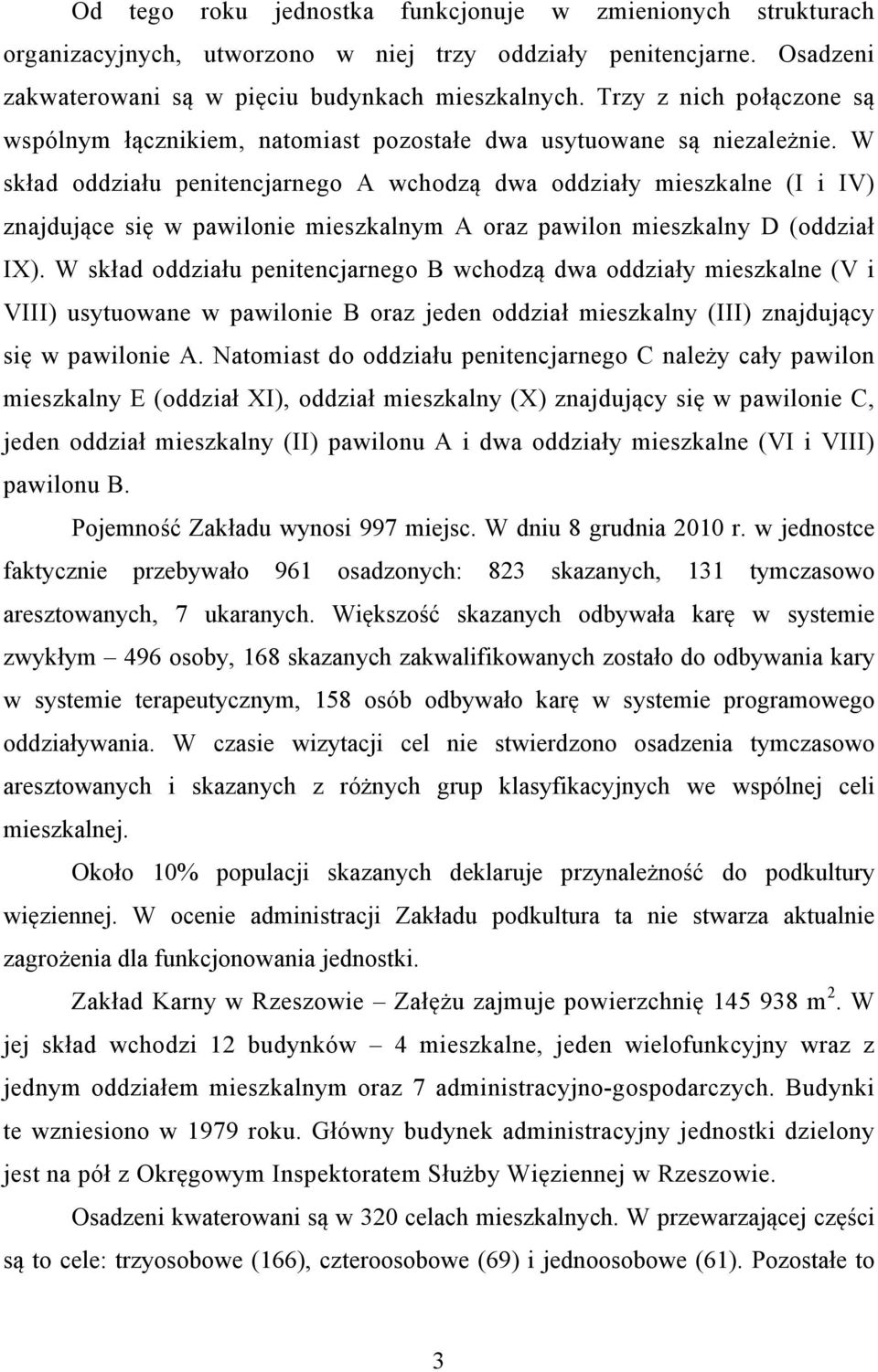 W skład oddziału penitencjarnego A wchodzą dwa oddziały mieszkalne (I i IV) znajdujące się w pawilonie mieszkalnym A oraz pawilon mieszkalny D (oddział IX).