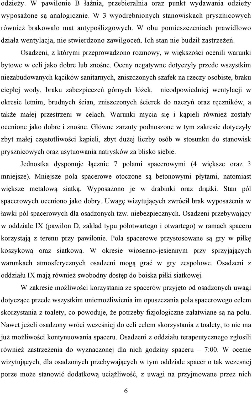 Osadzeni, z którymi przeprowadzono rozmowy, w większości ocenili warunki bytowe w celi jako dobre lub znośne.