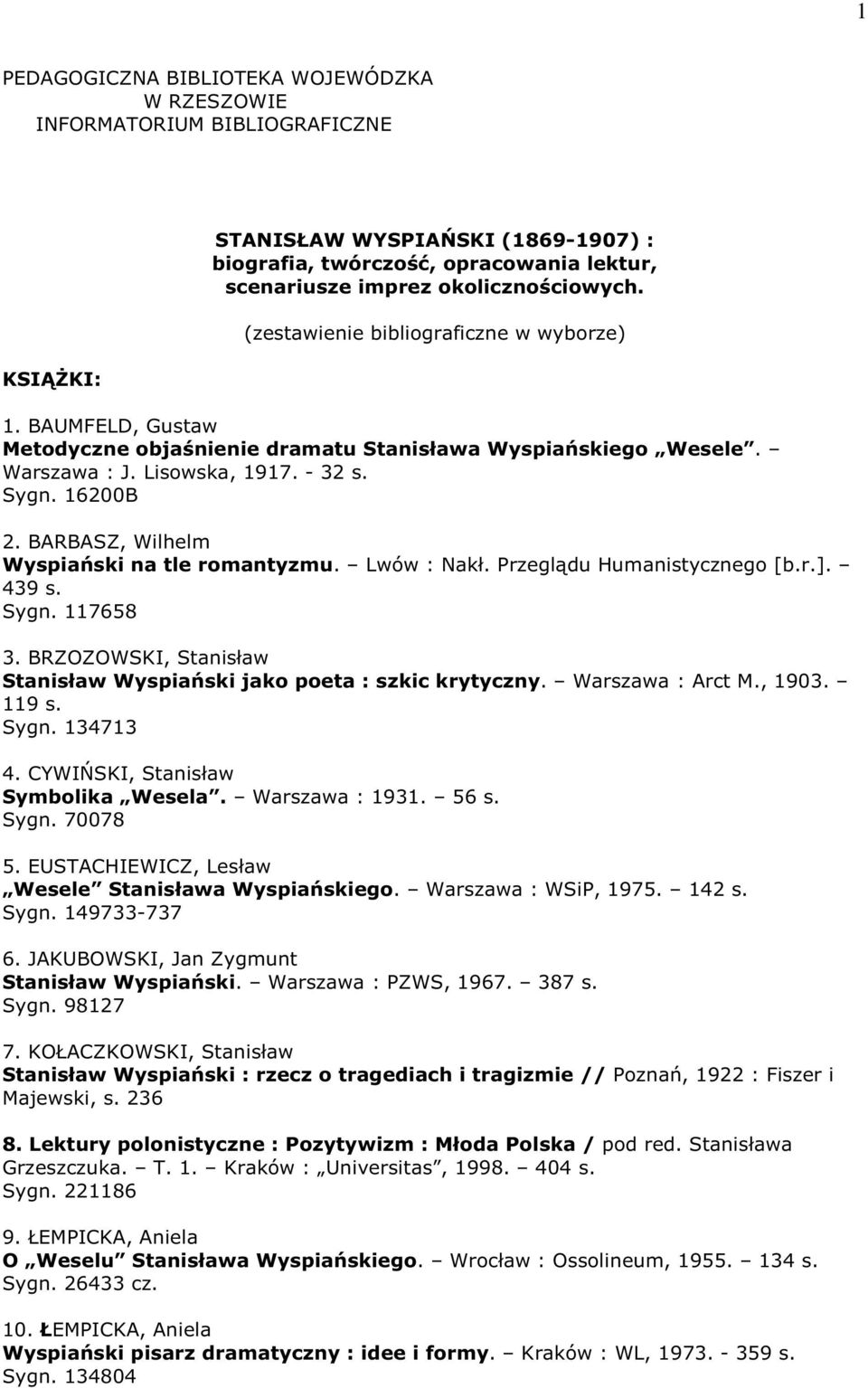 BARBASZ, Wilhelm Wyspiański na tle romantyzmu. Lwów : Nakł. Przeglądu Humanistycznego [b.r.]. 439 s. Sygn. 117658 3. BRZOZOWSKI, Stanisław Stanisław Wyspiański jako poeta : szkic krytyczny.