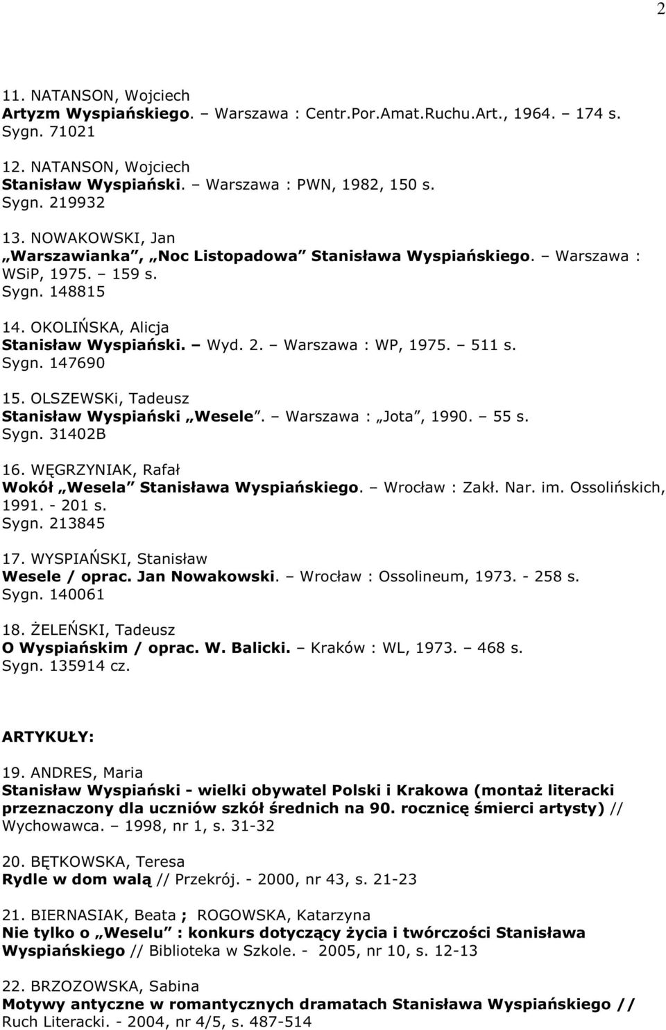 OLSZEWSKi, Tadeusz Stanisław Wyspiański Wesele. Warszawa : Jota, 1990. 55 s. Sygn. 31402B 16. WĘGRZYNIAK, Rafał Wokół Wesela Stanisława Wyspiańskiego. Wrocław : Zakł. Nar. im. Ossolińskich, 1991.