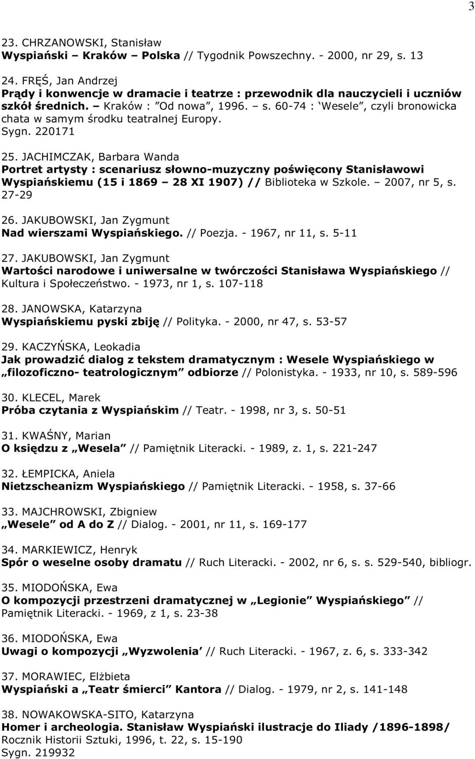 Sygn. 220171 25. JACHIMCZAK, Barbara Wanda Portret artysty : scenariusz słowno-muzyczny poświęcony Stanisławowi Wyspiańskiemu (15 i 1869 28 XI 1907) // Biblioteka w Szkole. 2007, nr 5, s. 27-29 26.