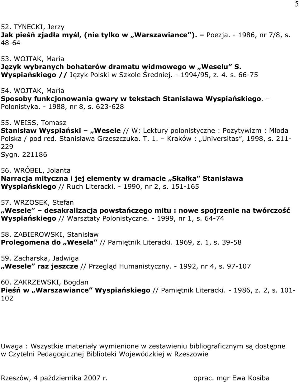 WEISS, Tomasz Stanisław Wyspiański Wesele // W: Lektury polonistyczne : Pozytywizm : Młoda Polska / pod red. Stanisława Grzeszczuka. T. 1. Kraków : Universitas, 1998, s. 211-229 56.