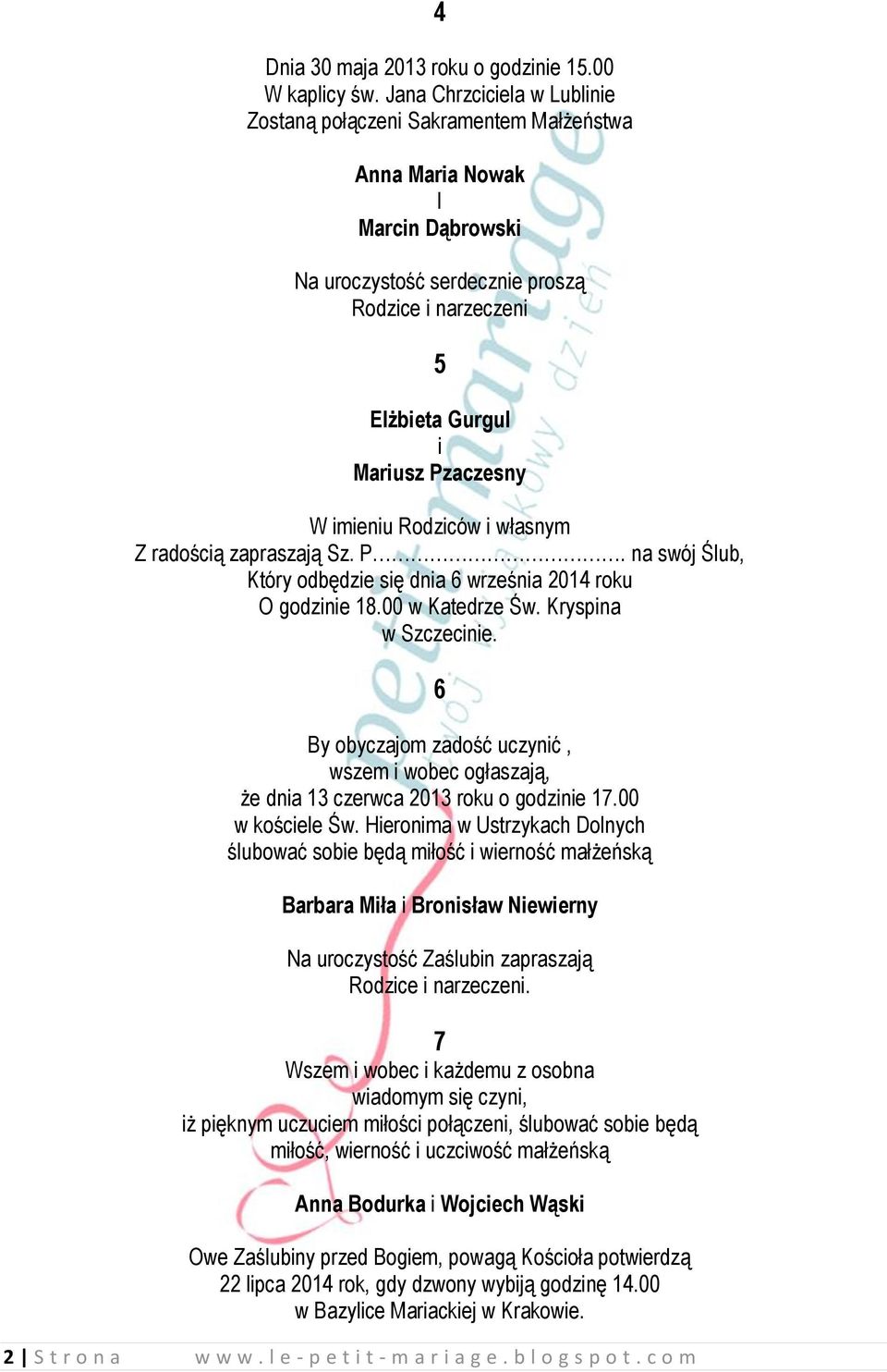 imieniu Rodziców i własnym Z radością zapraszają Sz. P. na swój Ślub, Który odbędzie się dnia 6 września 2014 roku O godzinie 18.00 w Katedrze Św. Kryspina w Szczecinie.