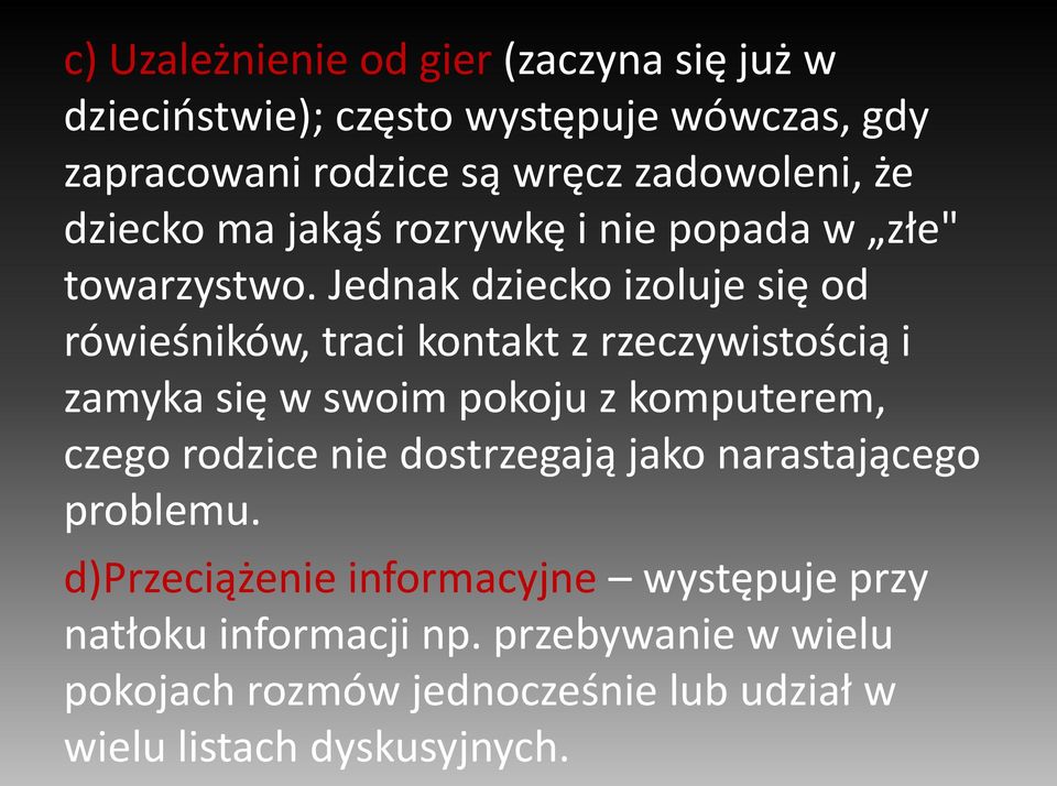 Jednak dziecko izoluje się od rówieśników, traci kontakt z rzeczywistością i zamyka się w swoim pokoju z komputerem, czego rodzice