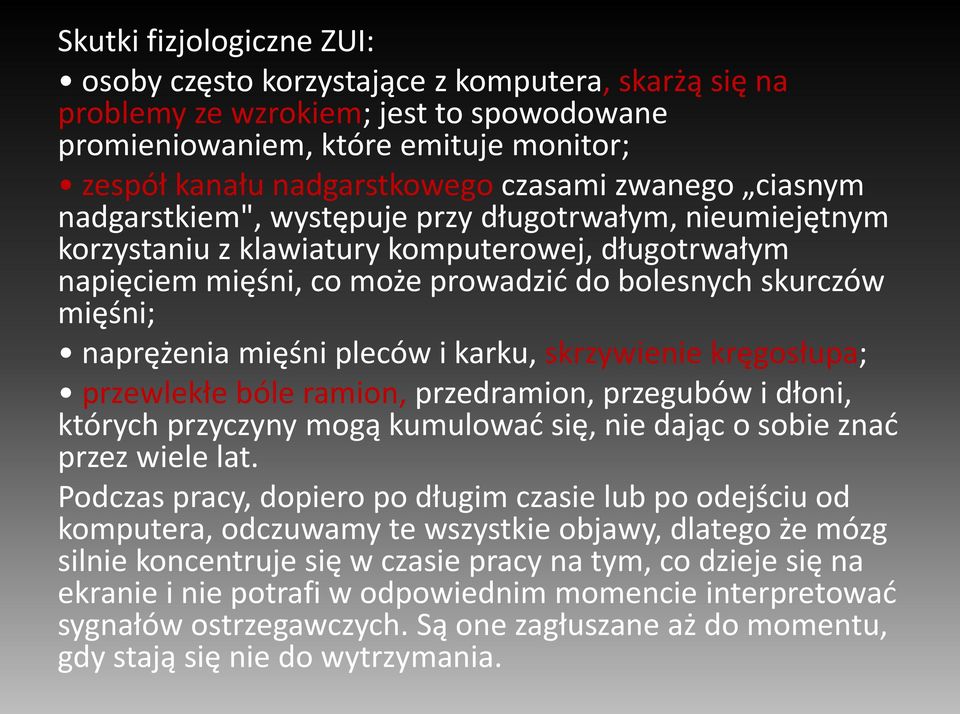 naprężenia mięśni pleców i karku, skrzywienie kręgosłupa; przewlekłe bóle ramion, przedramion, przegubów i dłoni, których przyczyny mogą kumulować się, nie dając o sobie znać przez wiele lat.