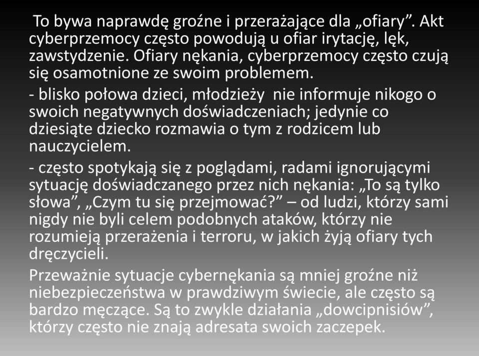 - często spotykają się z poglądami, radami ignorującymi sytuację doświadczanego przez nich nękania: To są tylko słowa, Czym tu się przejmować?