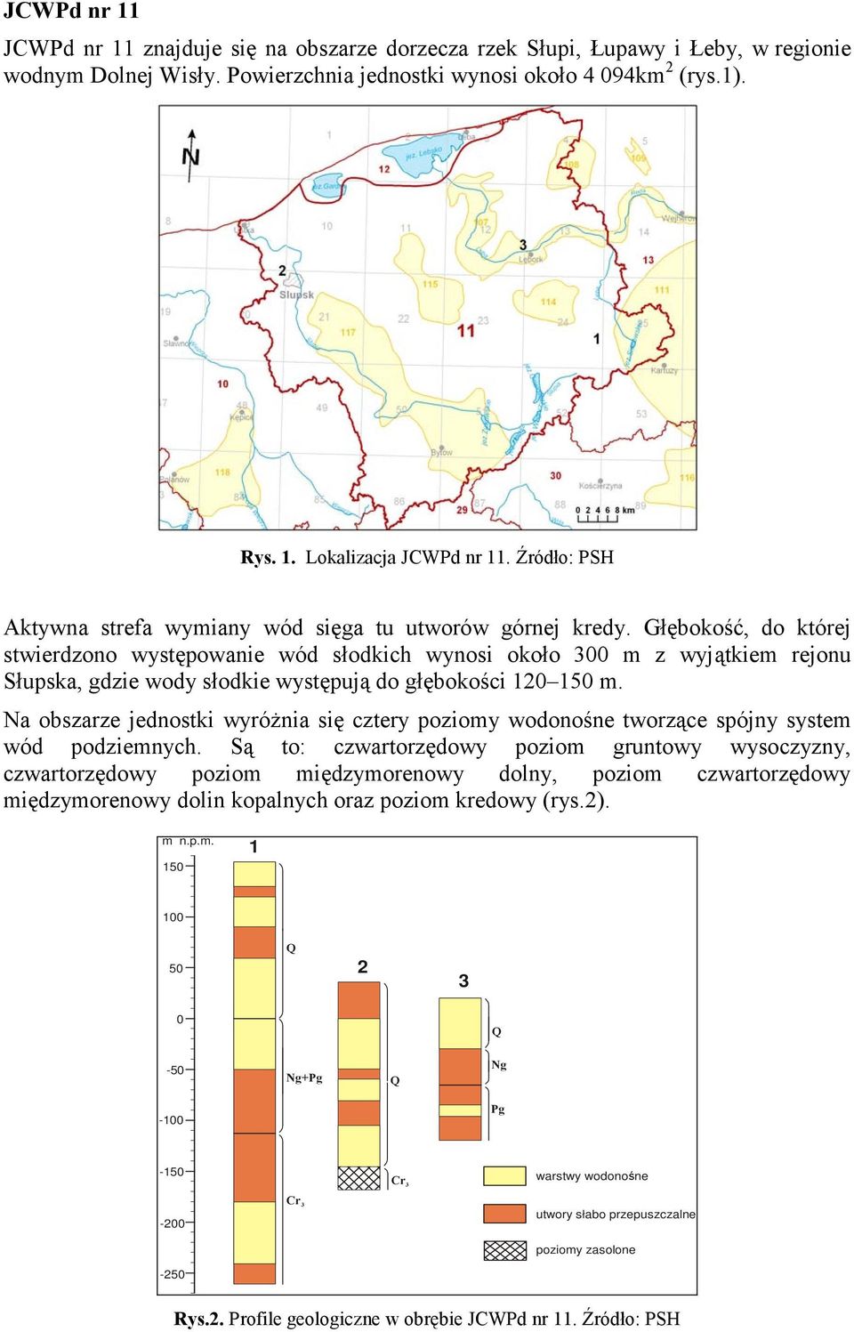 Głębokość, do której stwierdzono występowanie wód słodkich wynosi około 300 m z wyjątkiem rejonu Słupska, gdzie wody słodkie występują do głębokości 120 150 m.