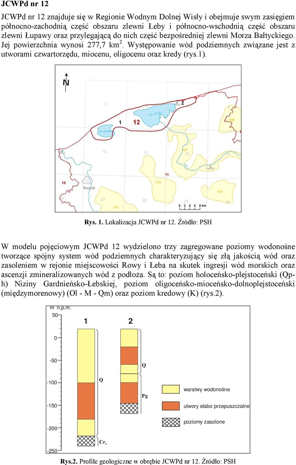 Występowanie wód podziemnych związane jest z utworami czwartorzędu, miocenu, oligocenu oraz kredy (rys.1). Rys. 1. Lokalizacja JCWPd nr 12.