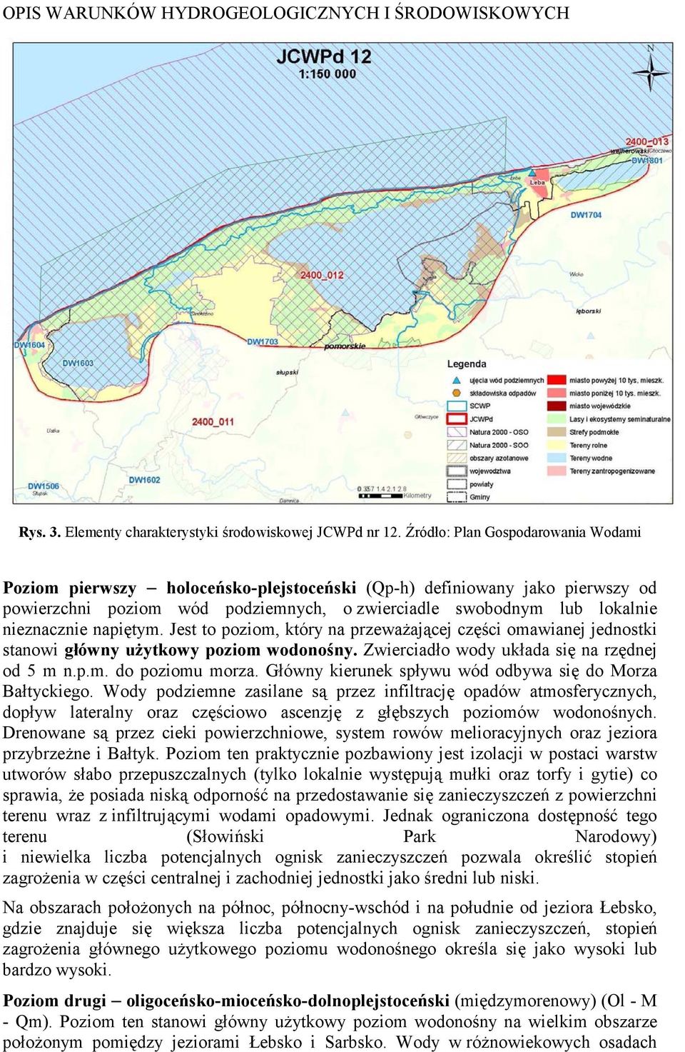 napiętym. Jest to poziom, który na przeważającej części omawianej jednostki stanowi główny użytkowy poziom wodonośny. Zwierciadło wody układa się na rzędnej od 5 m n.p.m. do poziomu morza.