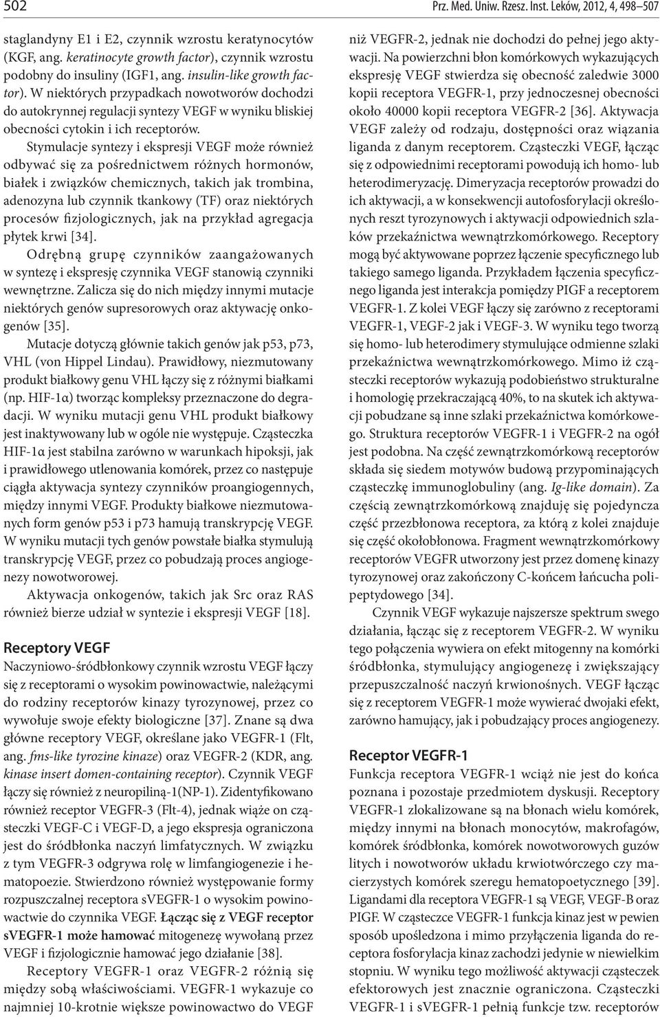 Stymulacje syntezy i ekspresji VEGF może również odbywać się za pośrednictwem różnych hormonów, białek i związków chemicznych, takich jak trombina, adenozyna lub czynnik tkankowy (TF) oraz niektórych