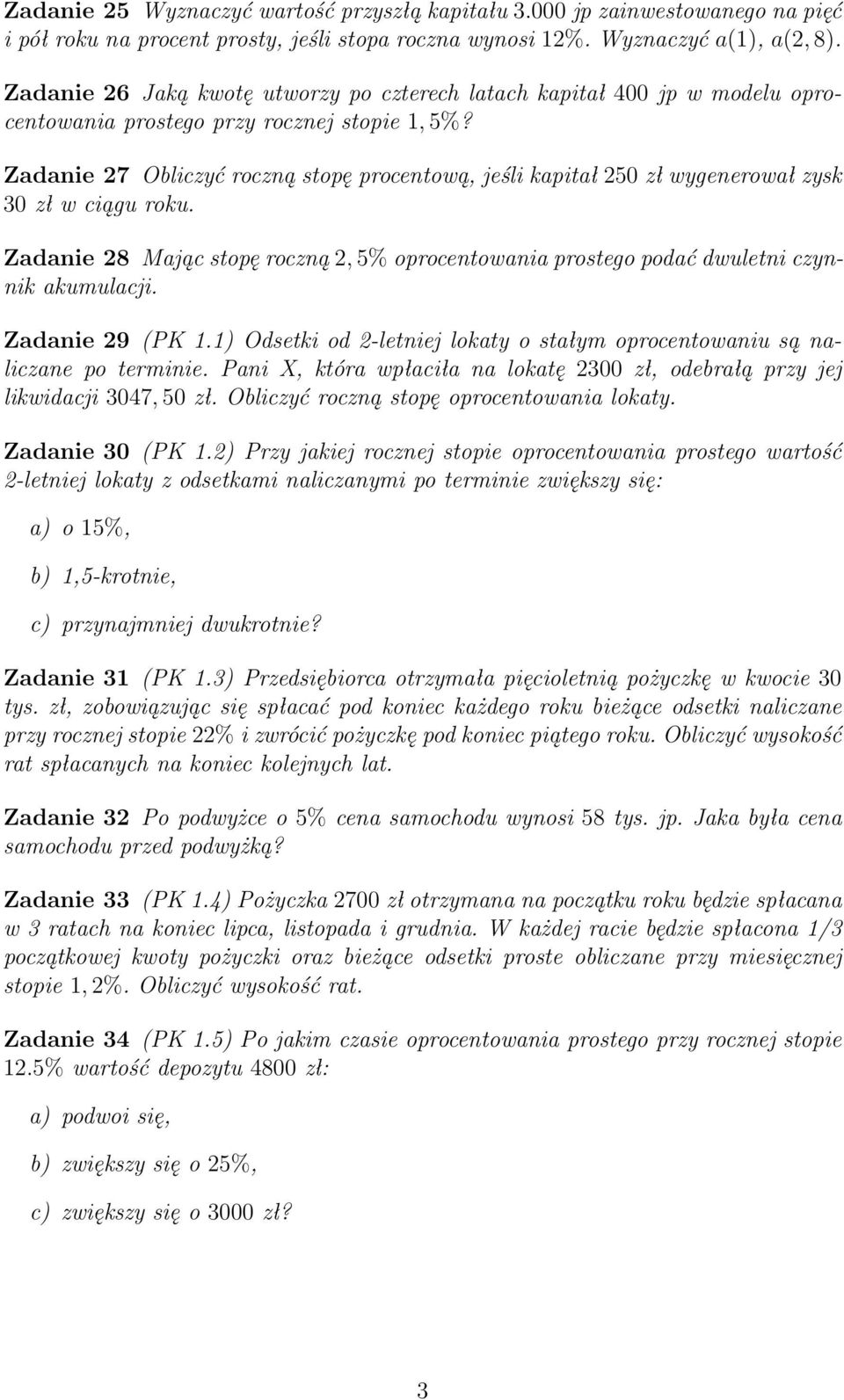 Zadanie 27 Obliczyć roczną stopę procentową, jeśli kapitał 250 zł wygenerował zysk 30 zł w ciągu roku. Zadanie 28 Mając stopę roczną 2, 5% oprocentowania prostego podać dwuletni czynnik akumulacji.