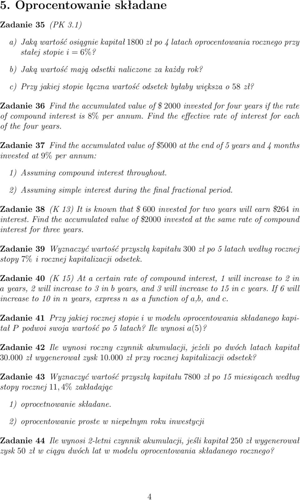 Zadanie 36 Find the accumulated value of $ 2000 invested for four years if the rate of compound interest is 8% per annum. Find the effective rate of interest for each of the four years.