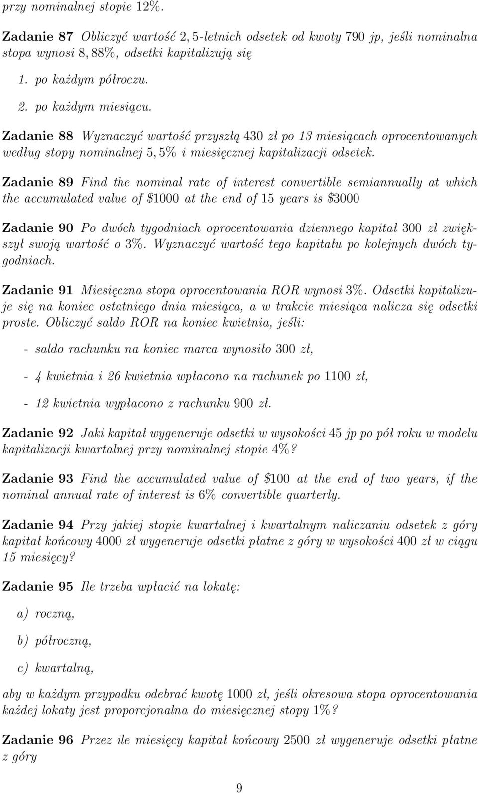 Zadanie 89 Find the nominal rate of interest convertible semiannually at which the accumulated value of $1000 at the end of 15 years is $3000 Zadanie 90 Po dwóch tygodniach oprocentowania dziennego