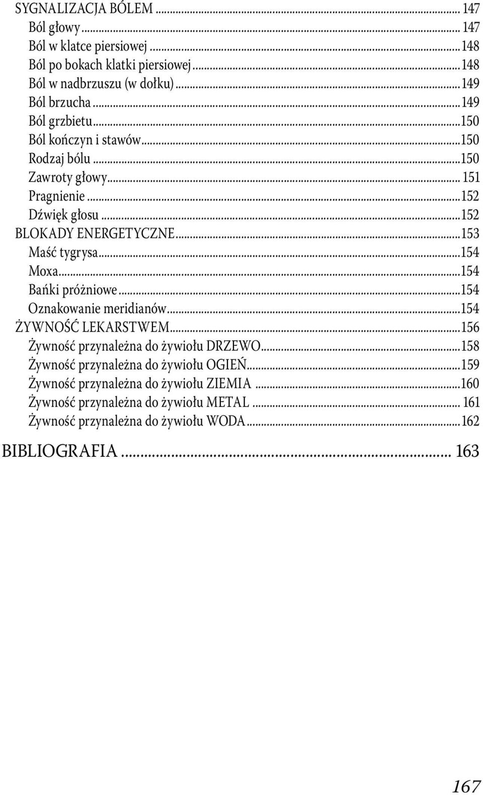 ..153 Maść tygrysa...154 Moxa...154 Bańki próżniowe...154 Oznakowanie meridianów...154 ŻYWNOŚĆ LEKARSTWEM...156 Żywność przynależna do żywiołu DRZEWO.