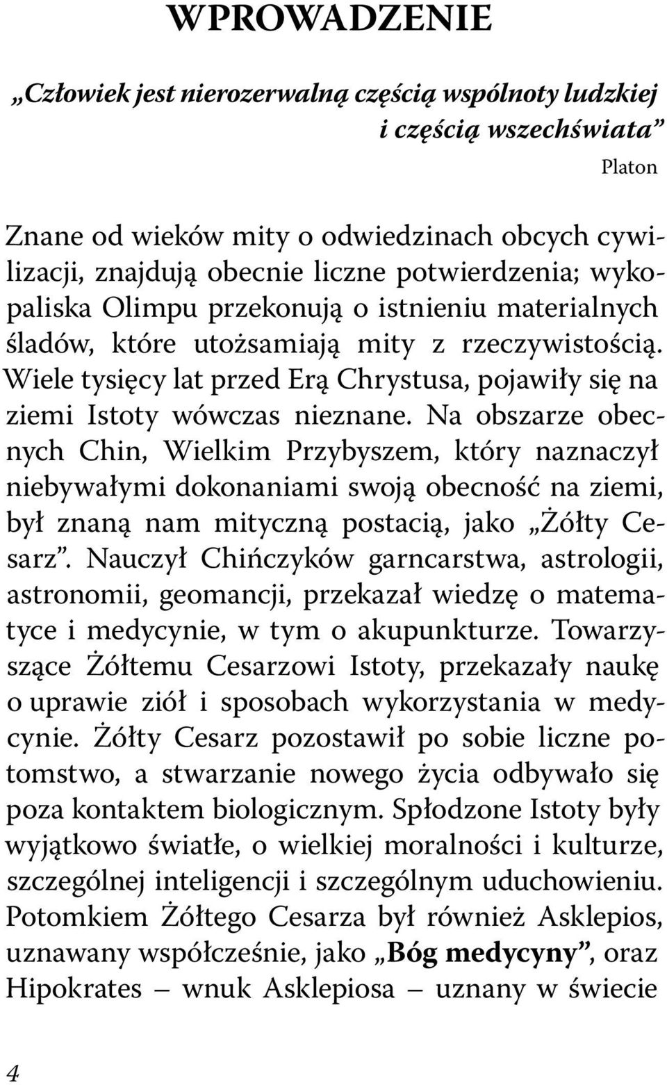 Na obszarze obecnych Chin, Wielkim Przybyszem, który naznaczył niebywałymi dokonaniami swoją obecność na ziemi, był znaną nam mityczną postacią, jako Żółty Cesarz.