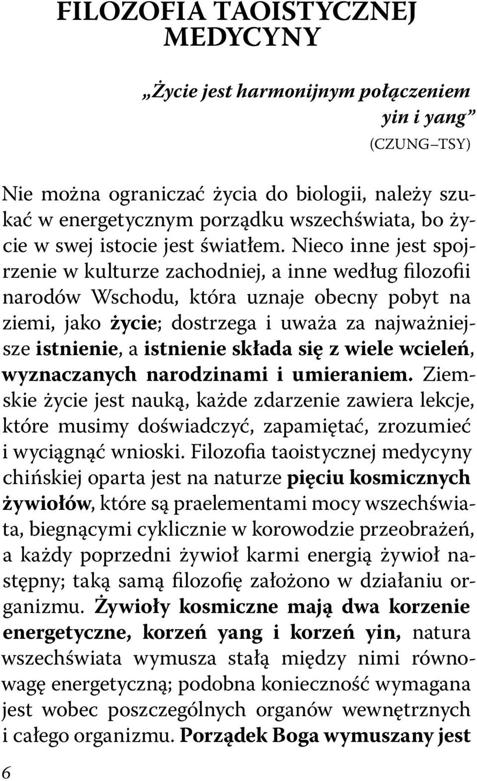 Nieco inne jest spojrzenie w kulturze zachodniej, a inne według filozofii narodów Wschodu, która uznaje obecny pobyt na ziemi, jako życie; dostrzega i uważa za najważniejsze istnienie, a istnienie