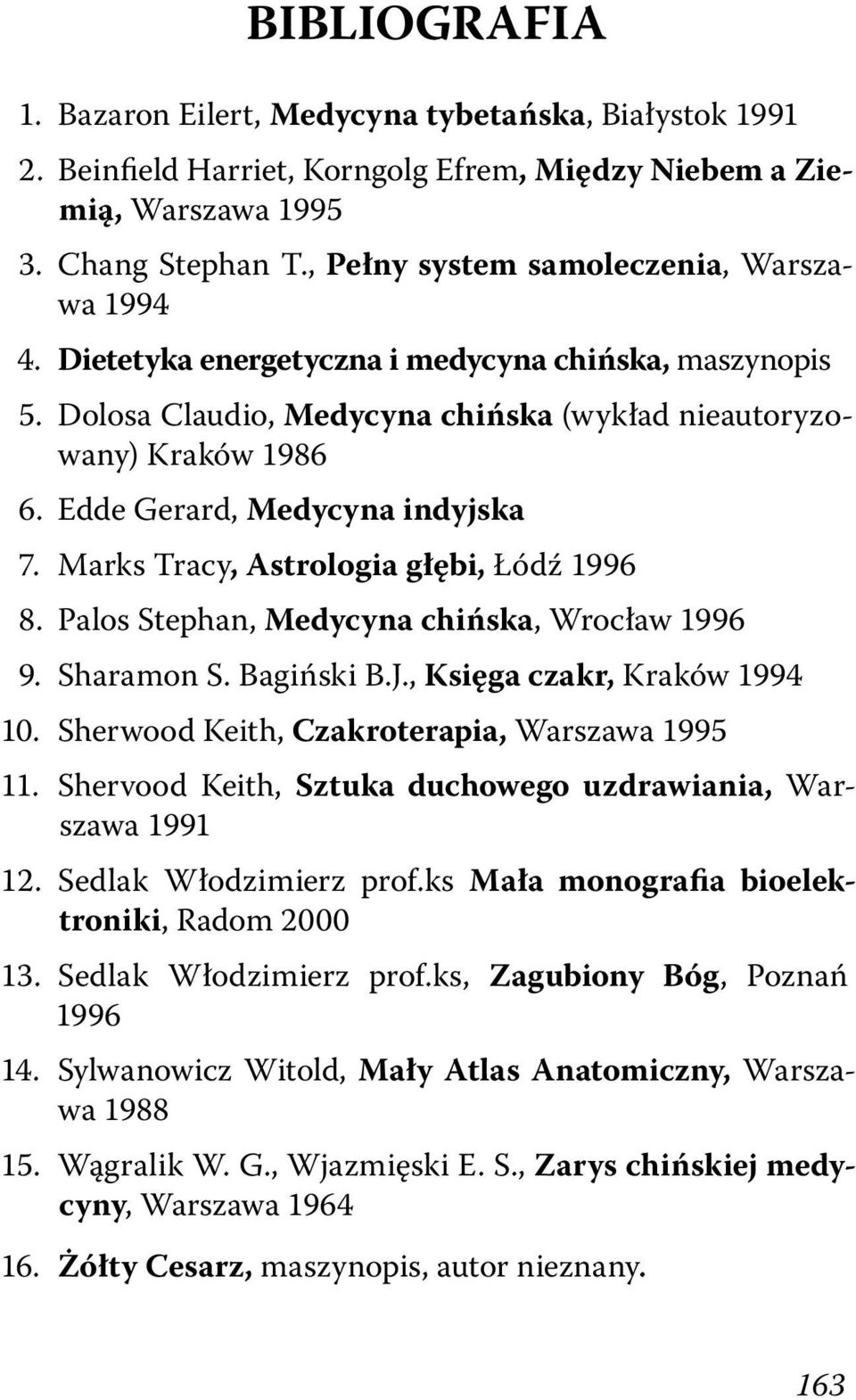 Edde Gerard, Medycyna indyjska 7. Marks Tracy, Astrologia głębi, Łódź 1996 8. Palos Stephan, Medycyna chińska, Wrocław 1996 9. Sharamon S. Bagiński B.J., Księga czakr, Kraków 1994 10.