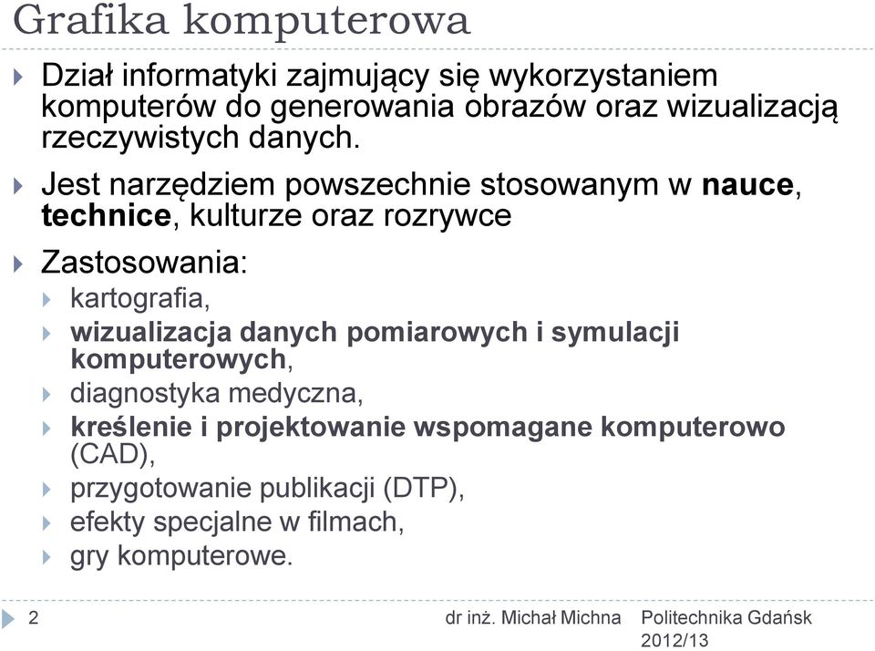 Jest narzędziem powszechnie stosowanym w nauce, technice, kulturze oraz rozrywce Zastosowania: kartografia, wizualizacja