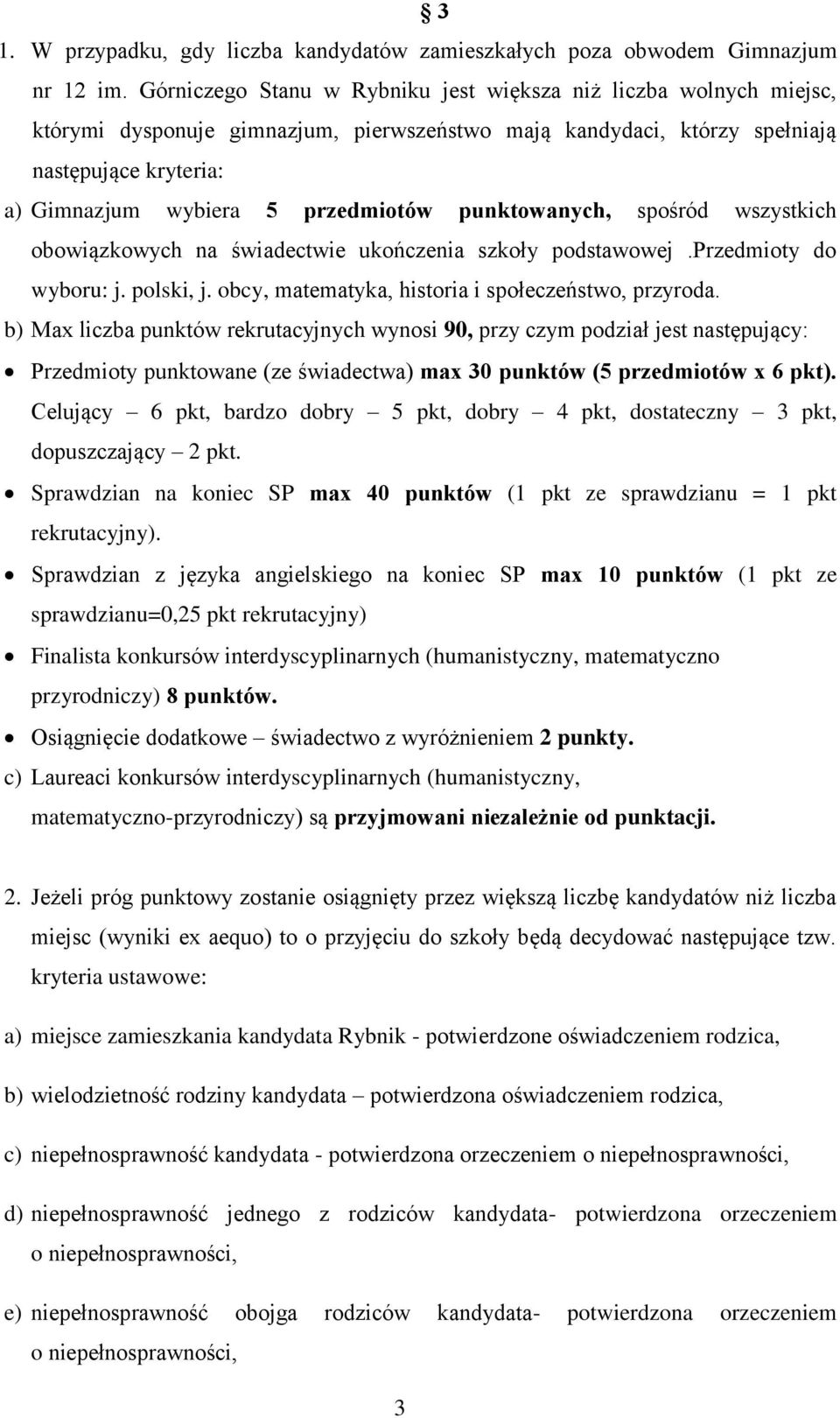 punktowanych, spośród wszystkich obowiązkowych na świadectwie ukończenia szkoły podstawowej.przedmioty do wyboru: j. polski, j. obcy, matematyka, historia i społeczeństwo, przyroda.