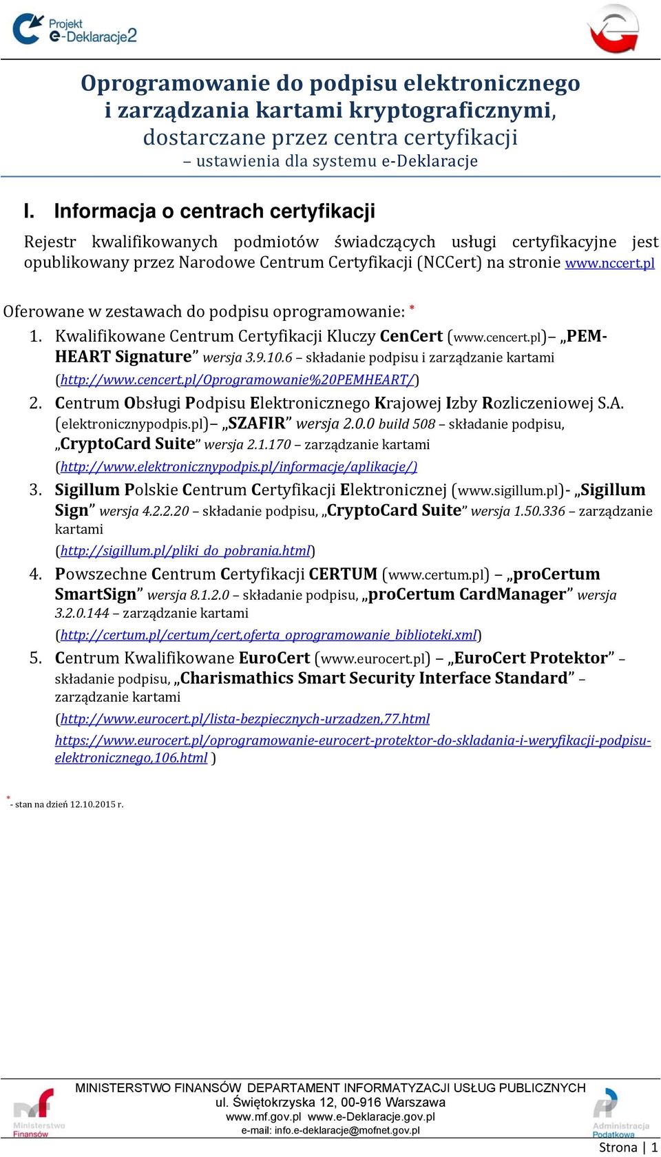pl Oferowane w zestawach do podpisu oprogramowanie: * 1. Kwalifikowane Centrum Certyfikacji Kluczy CenCert (www.cencert.pl) PEM HEART Signature wersja 3.9.10.