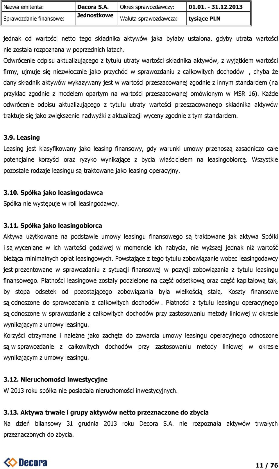 Odwrócenie odpisu aktualizującego z tytułu utraty wartości składnika aktywów, z wyjątkiem wartości firmy, ujmuje się niezwłocznie jako przychód w sprawozdaniu z całkowitych dochodów, chyba że dany