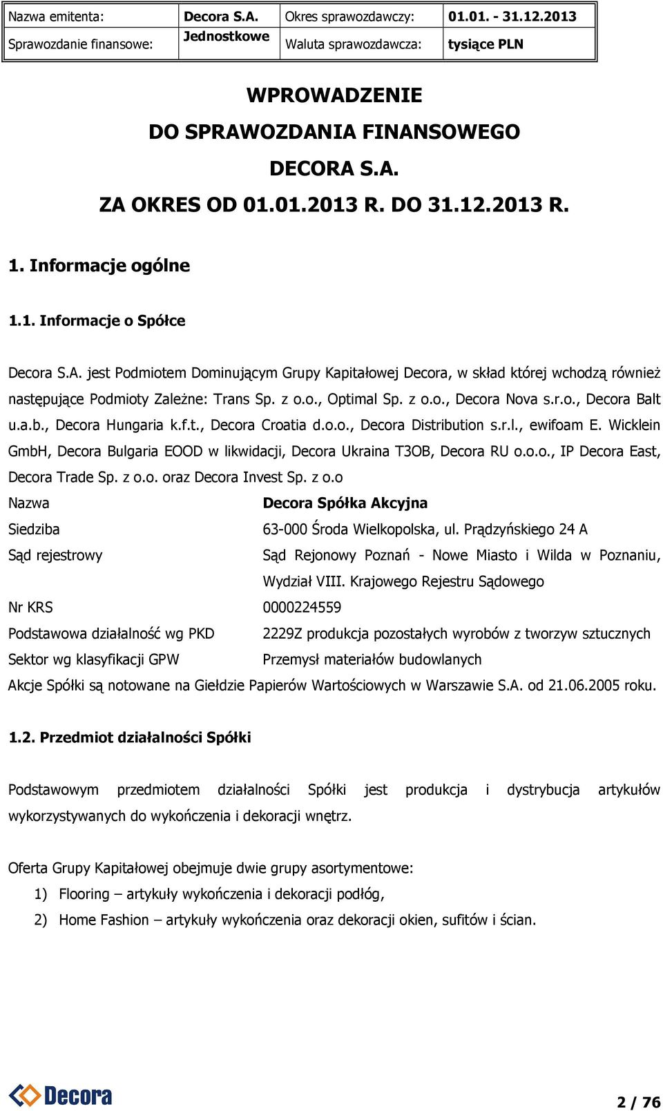 , Decora Hungaria k.f.t., Decora Croatia d.o.o., Decora Distribution s.r.l., ewifoam E. Wicklein GmbH, Decora Bulgaria EOOD w likwidacji, Decora Ukraina T3OB, Decora RU o.o.o., IP Decora East, Decora Trade Sp.