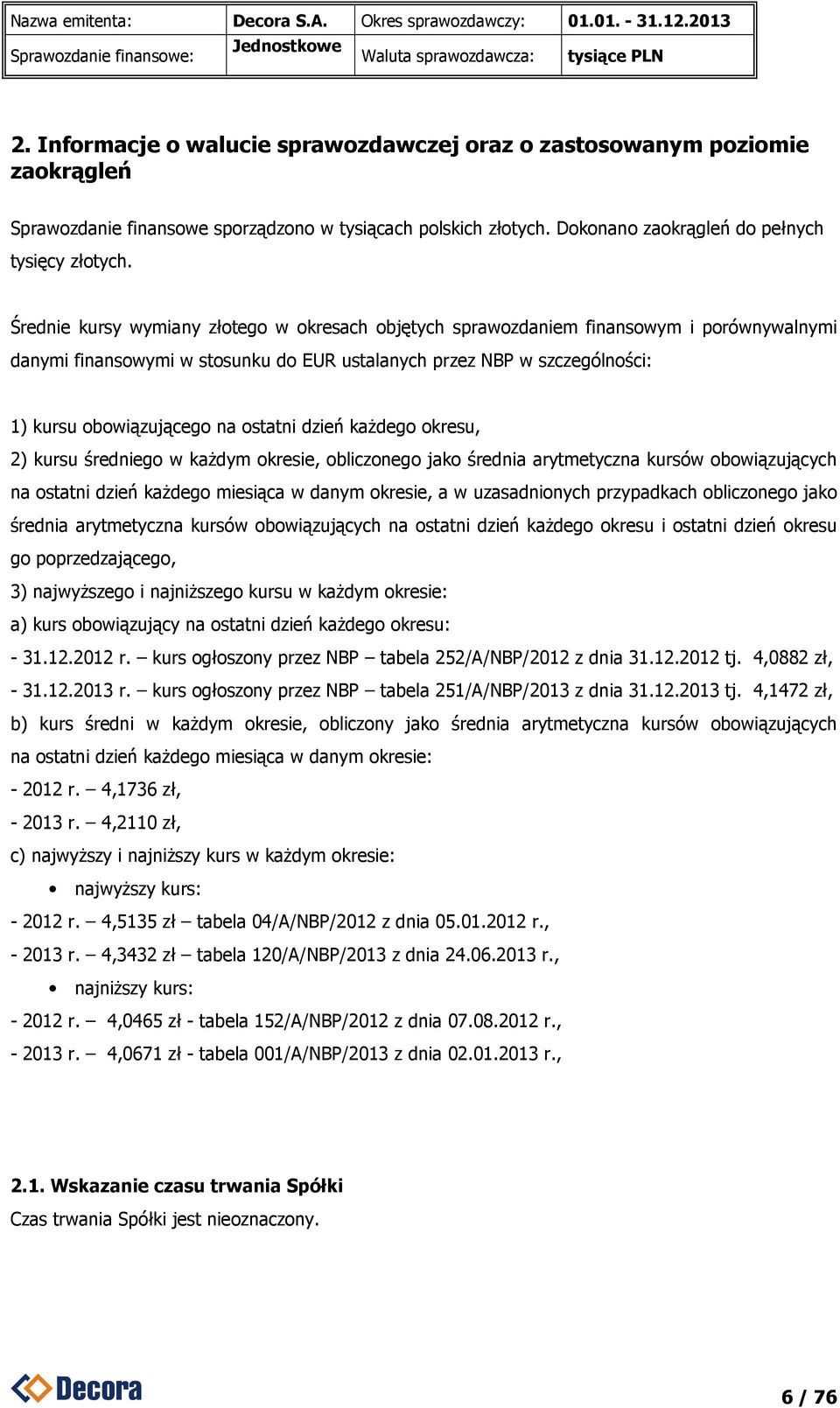 Średnie kursy wymiany złotego w okresach objętych sprawozdaniem finansowym i porównywalnymi danymi finansowymi w stosunku do EUR ustalanych przez NBP w szczególności: 1) kursu obowiązującego na