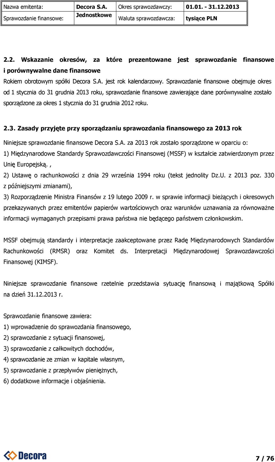 Sprawozdanie finansowe obejmuje okres od 1 stycznia do 31 grudnia 2013 roku, sprawozdanie finansowe zawierające dane porównywalne zostało sporządzone za okres 1 stycznia do 31 grudnia 2012 roku. 2.3. Zasady przyjęte przy sporządzaniu sprawozdania finansowego za 2013 rok Niniejsze sprawozdanie finansowe Decora S.