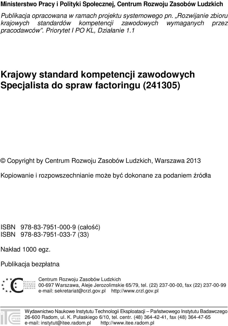 1 Krajowy standard kompetencji zawodowych Specjalista do spraw factoringu (241305) Copyright by Centrum Rozwoju Zasobów Ludzkich, Warszawa 2013 Kopiowanie i rozpowszechnianie może być dokonane za