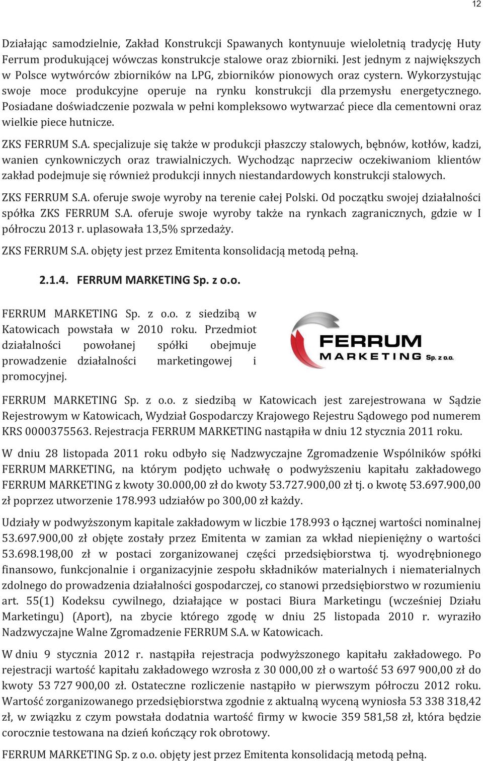 Posiadane doświadczenie pozwala w pełni kompleksowo wytwarzać piece dla cementowni oraz wielkie piece hutnicze. ZKS FERRUM S.A.