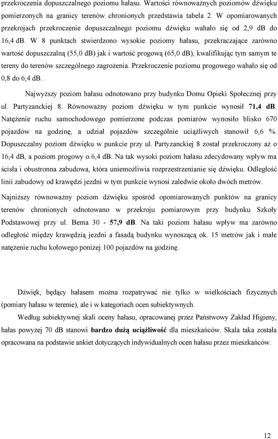 W 8 punktach stwierdzono wysokie poziomy hałasu, przekraczające zarówno wartość dopuszczalną (55,0 db) jak i wartość progową (65,0 db), kwalifikując tym samym te tereny do terenów szczególnego