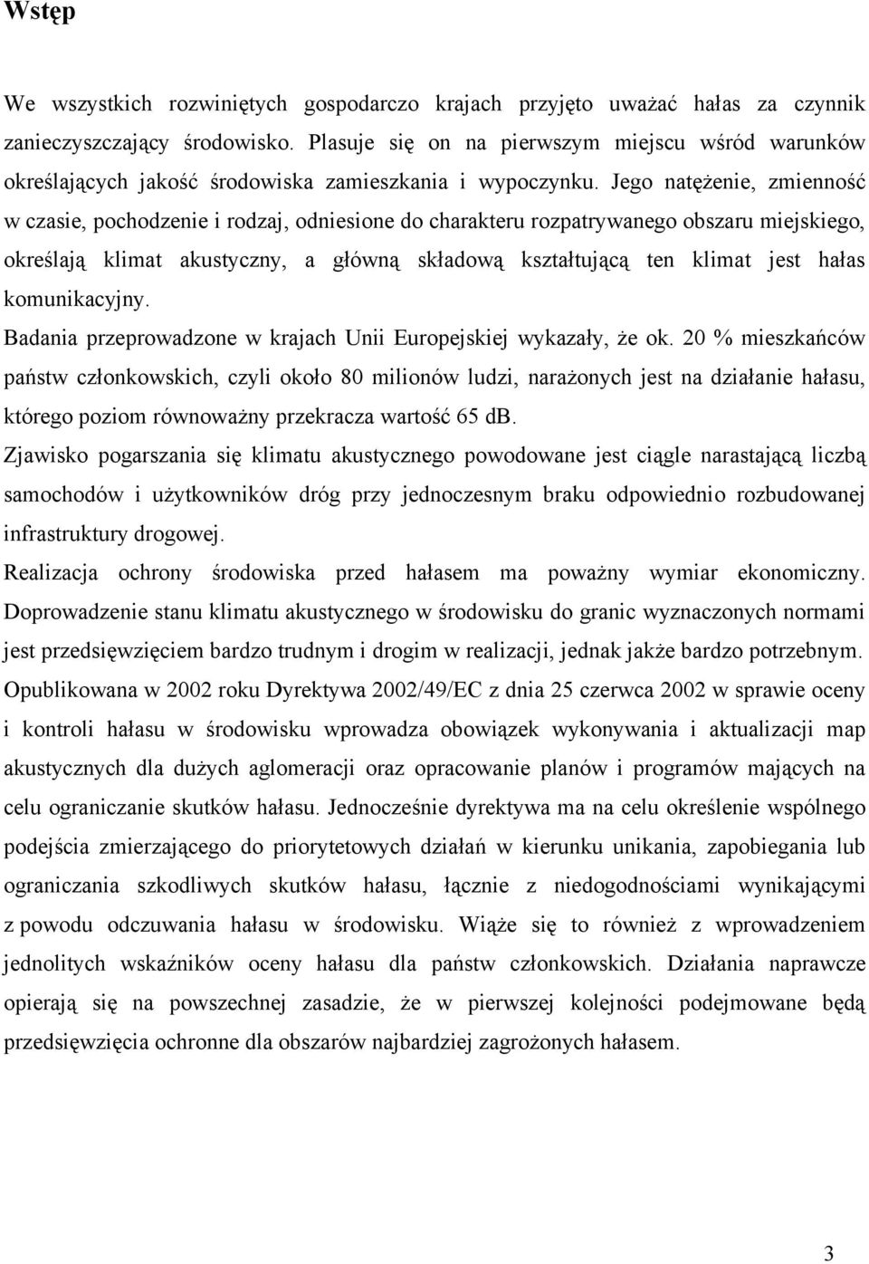 Jego natężenie, zmienność w czasie, pochodzenie i rodzaj, odniesione do charakteru rozpatrywanego obszaru miejskiego, określają klimat akustyczny, a główną składową kształtującą ten klimat jest hałas