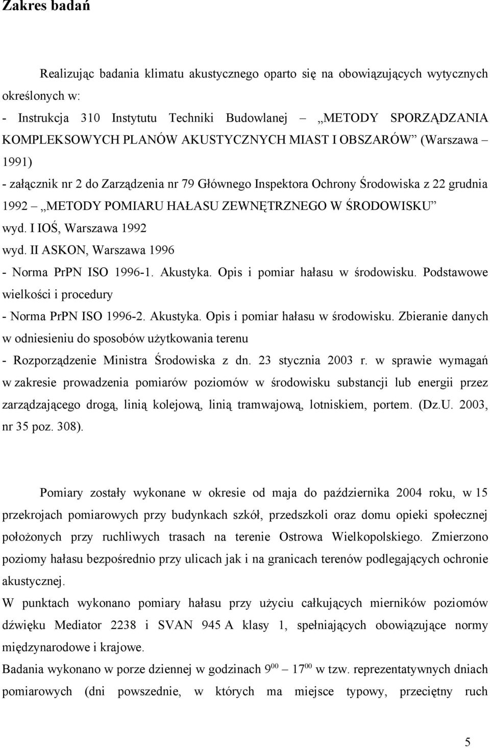 I IOŚ, Warszawa 1992 wyd. II ASKON, Warszawa 1996 - Norma PrPN ISO 1996-1. Akustyka. Opis i pomiar hałasu w środowisku.