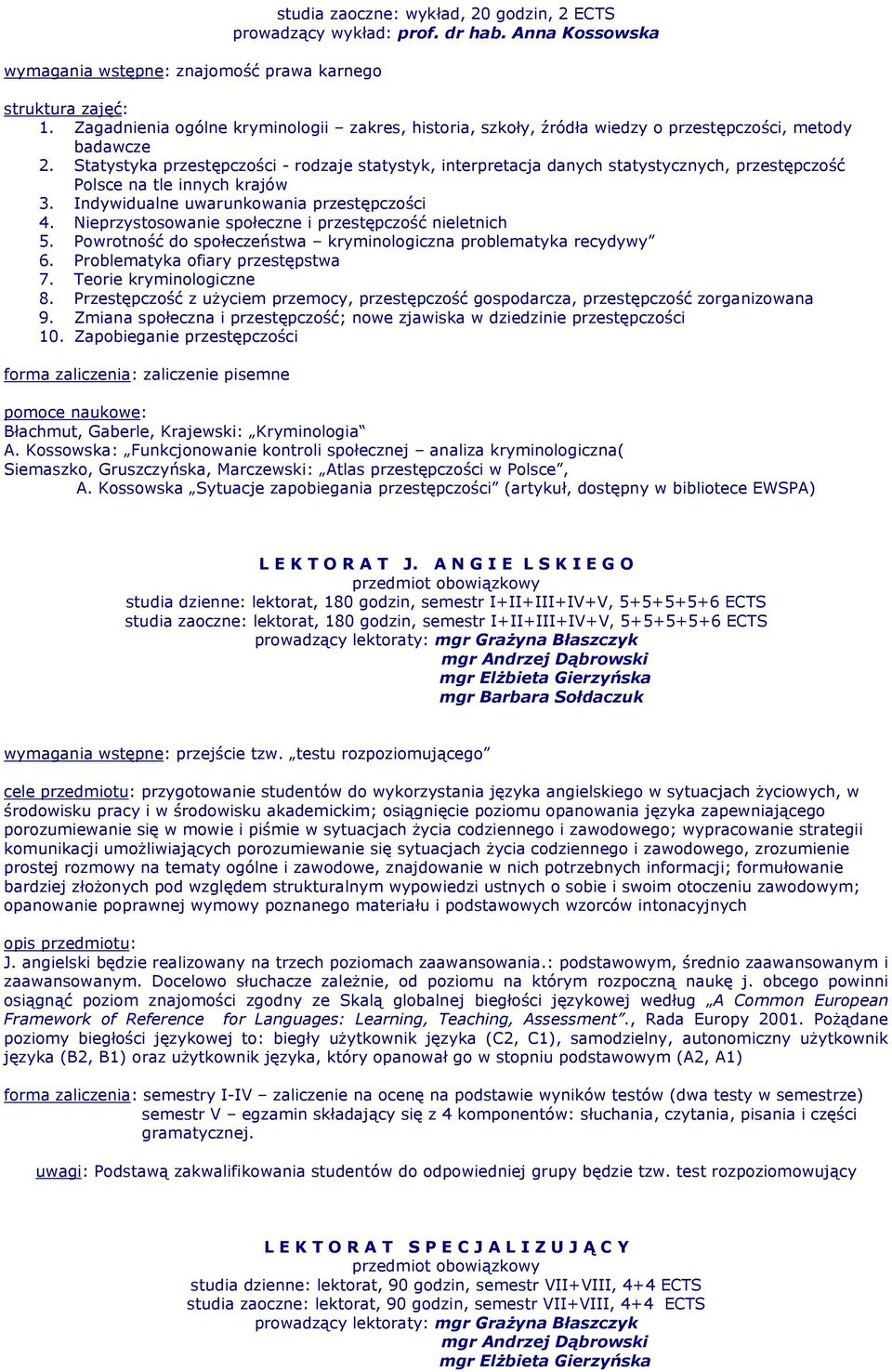 Statystyka przestępczości - rodzaje statystyk, interpretacja danych statystycznych, przestępczość Polsce na tle innych krajów 3. Indywidualne uwarunkowania przestępczości 4.