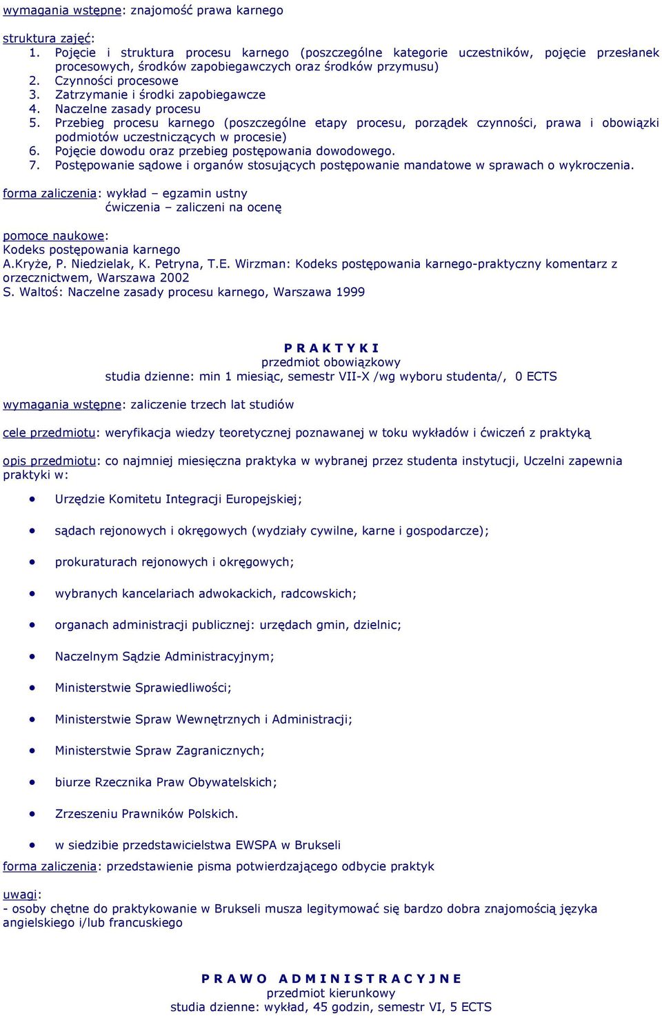 Przebieg procesu karnego (poszczególne etapy procesu, porządek czynności, prawa i obowiązki podmiotów uczestniczących w procesie) 6. Pojęcie dowodu oraz przebieg postępowania dowodowego. 7.