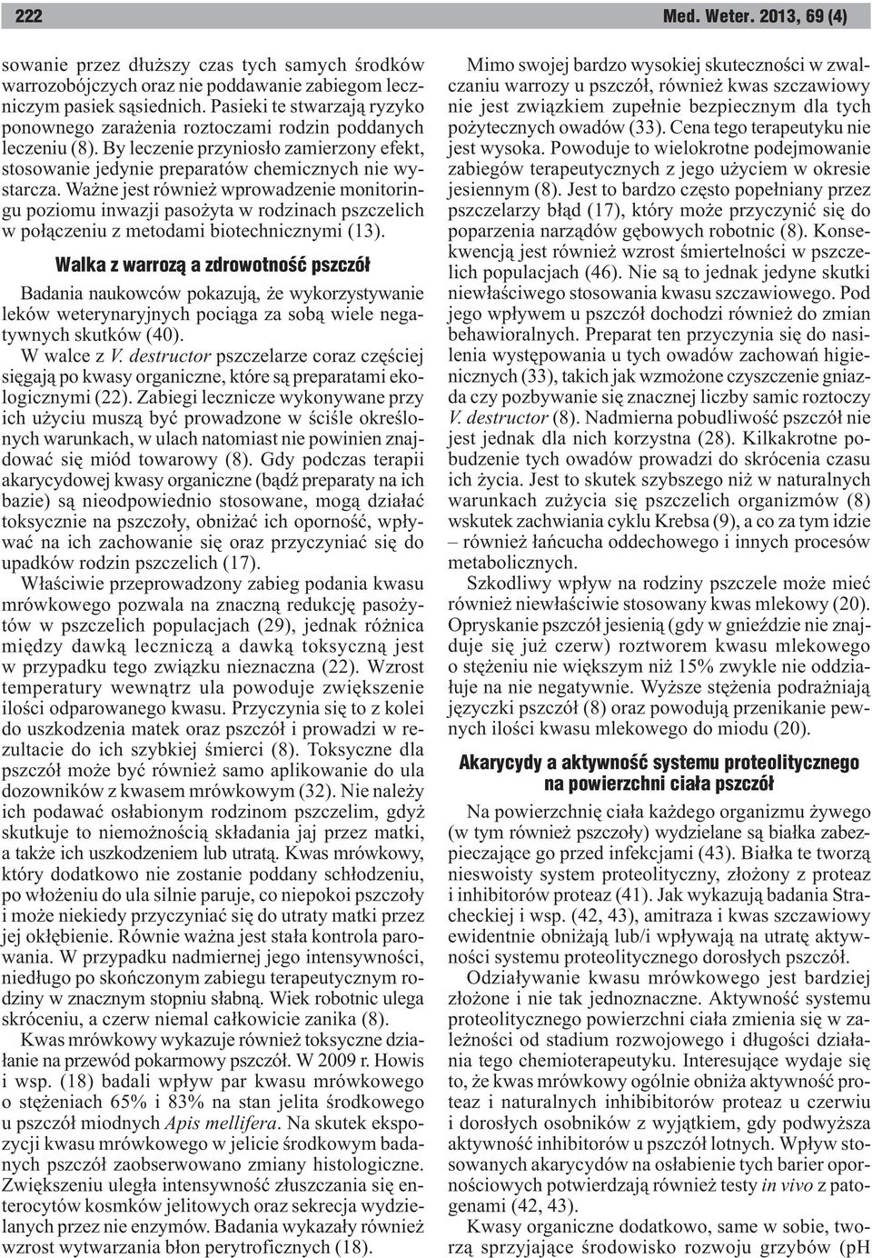 Wa ne jest równie wprowadzenie monitoringu poziomu inwazji paso yta w rodzinach pszczelich w po³¹czeniu z metodami biotechnicznymi (13).