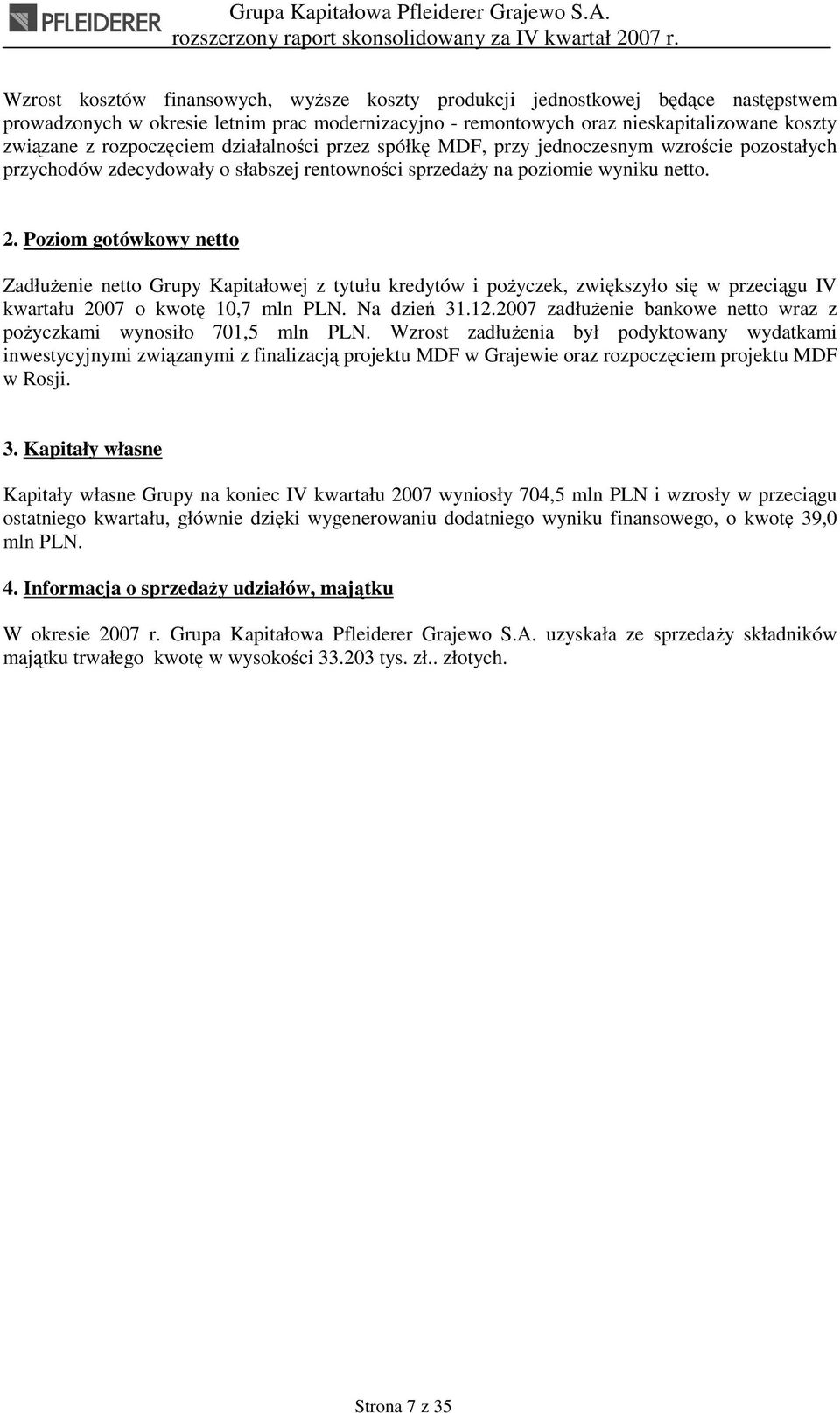 Poziom gotówkowy netto ZadłuŜenie netto Grupy Kapitałowej z tytułu kredytów i poŝyczek, zwiększyło się w przeciągu IV kwartału 2007 o kwotę 10,7 mln PLN. Na dzień 31.12.