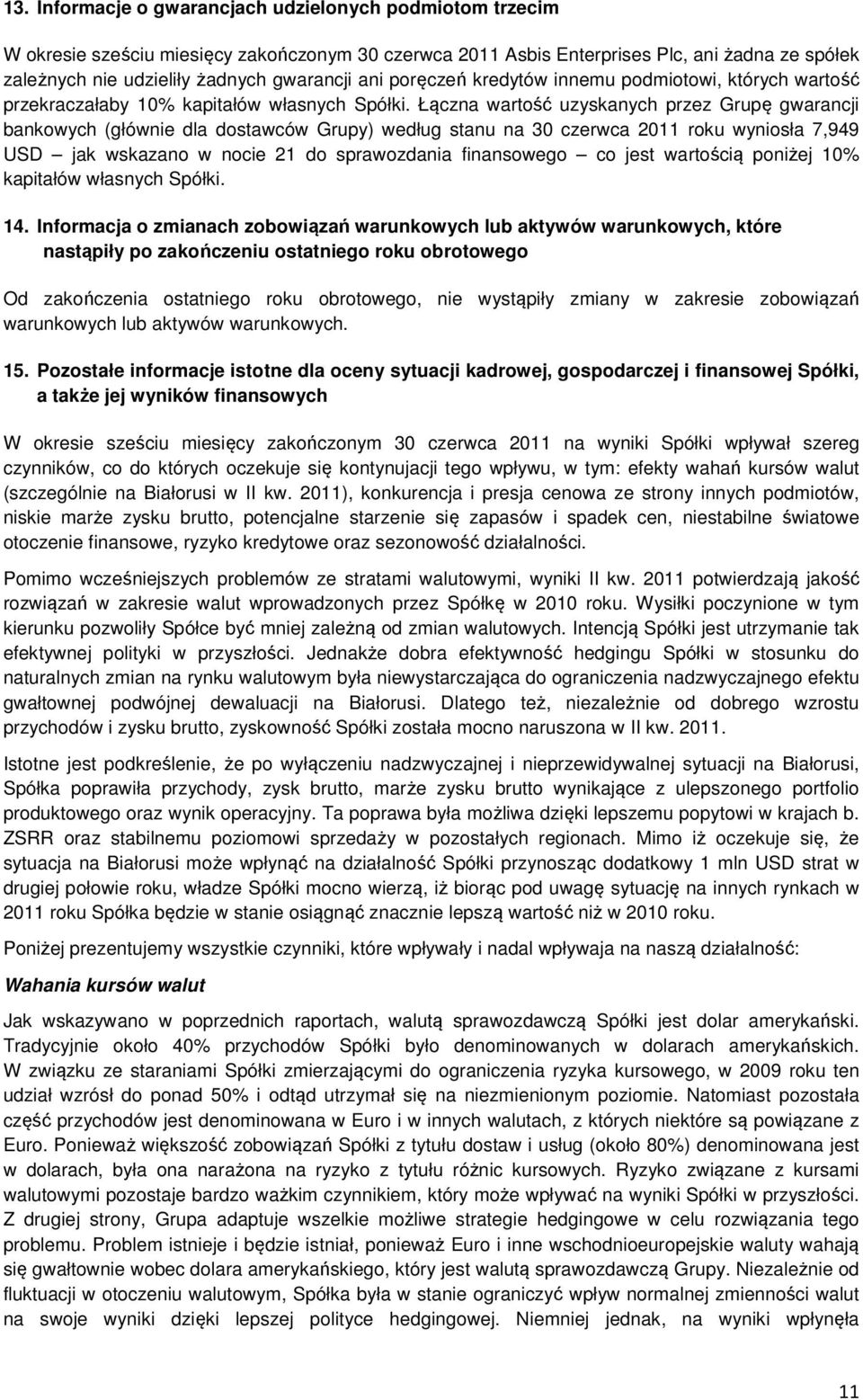 Łączna wartość uzyskanych przez Grupę gwarancji bankowych (głównie dla dostawców Grupy) według stanu na roku wyniosła 7,949 jak wskazano w nocie 21 do sprawozdania finansowego co jest wartością