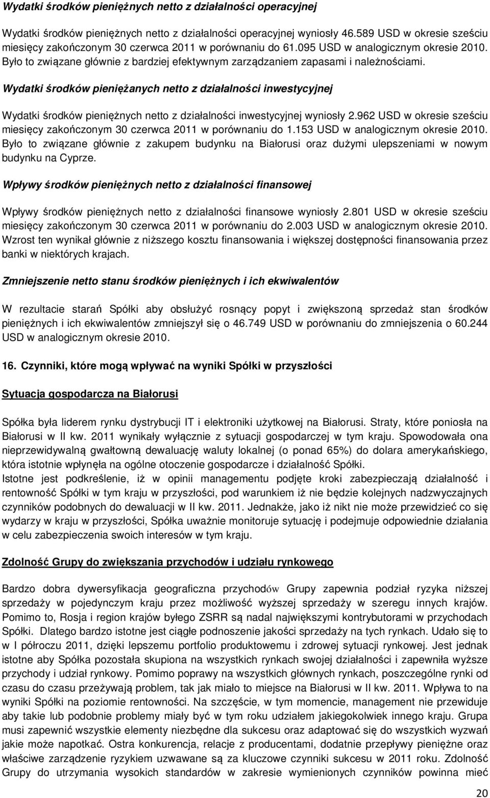 Wydatki środków pieniężanych netto z działalności inwestycyjnej Wydatki środków pieniężnych netto z działalności inwestycyjnej wyniosły 2.962 w okresie sześciu zakończonym w porównaniu do 1.