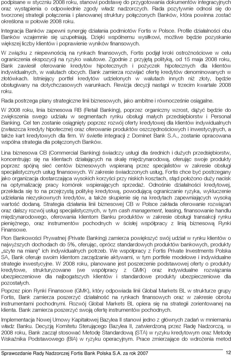 Integracja Banków zapewni synergię działania podmiotów Fortis w Polsce. Profile działalności obu Banków wzajemnie się uzupełniają.