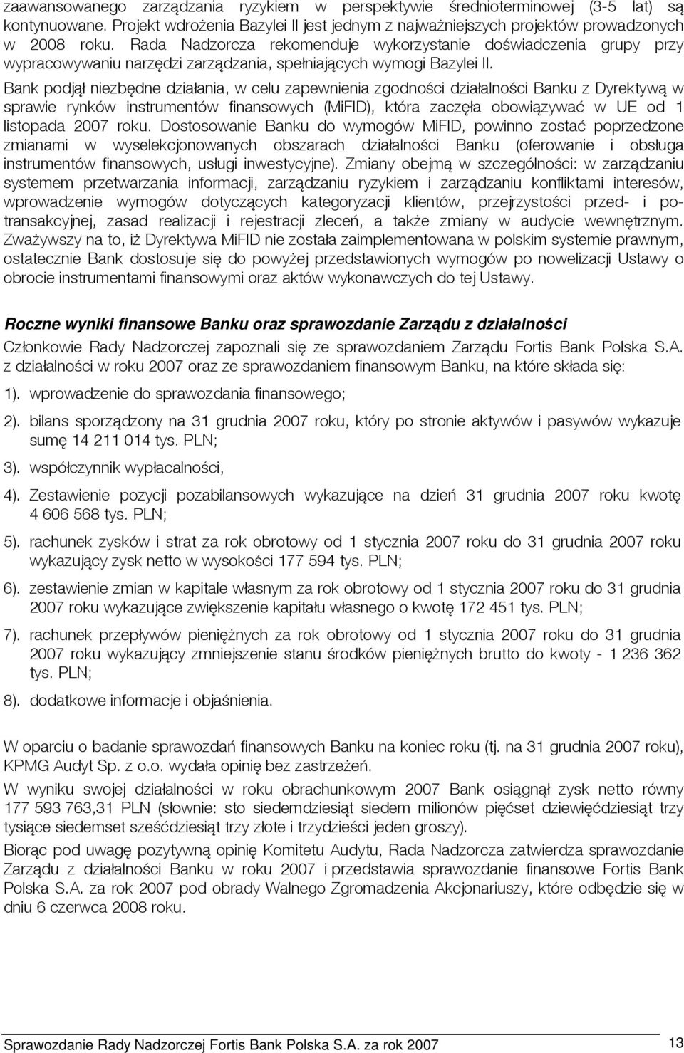 Bank podjął niezbędne działania, w celu zapewnienia zgodności działalności Banku z Dyrektywą w sprawie rynków instrumentów finansowych (MiFID), która zaczęła obowiązywać w UE od 1 listopada 2007 roku.